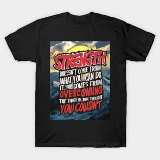 Strength doesn't come from what you can do. It comes from overcoming the things you once thought you couldn't T-Shirt